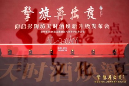 升起旗帜，重新开始！ 六次焕新 仰韶彩陶坊天狮酒业迎来发展新机遇